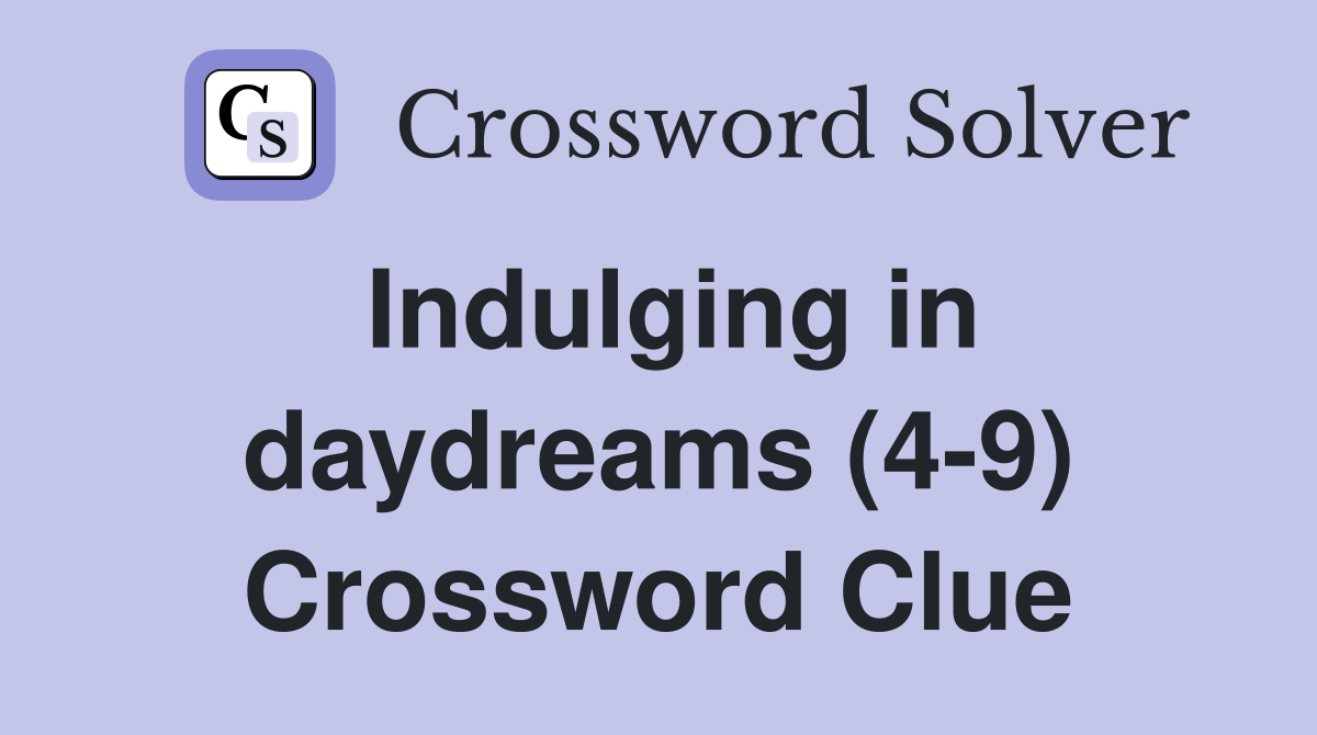 Indulging in daydreams (4-9) Crossword Clue