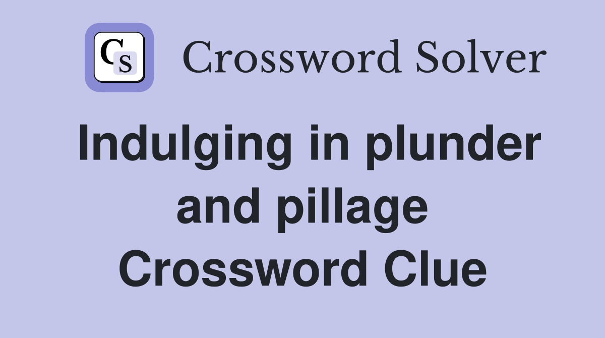 Indulging in plunder and pillage Crossword Clue