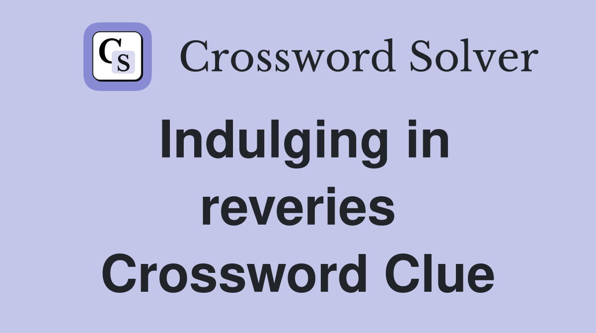 Indulging in reveries Crossword Clue