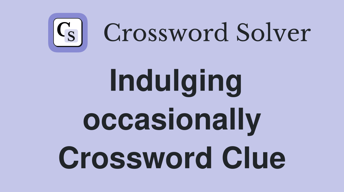 Indulging occasionally Crossword Clue