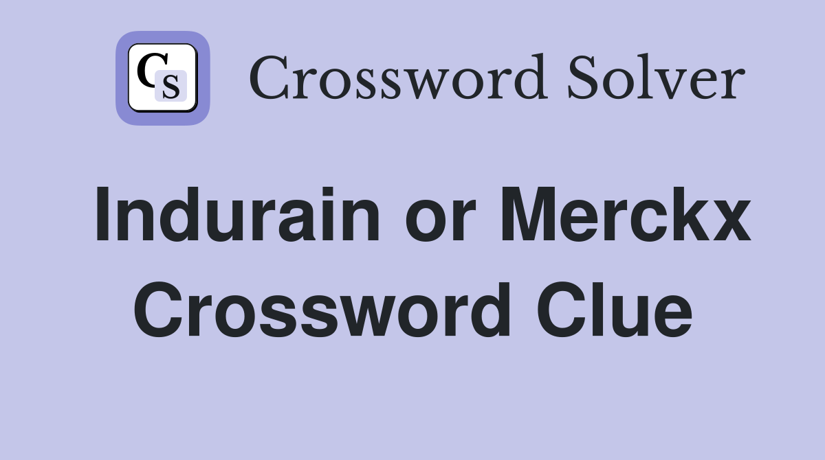Indurain or Merckx Crossword Clue