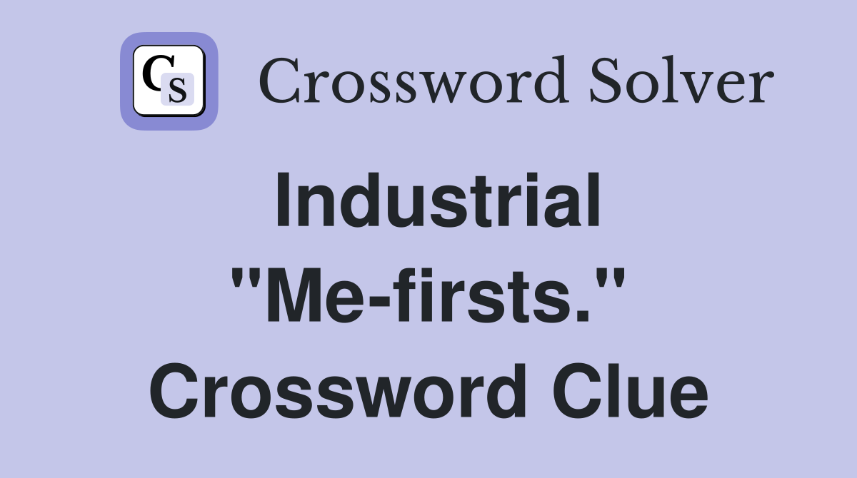 Industrial "Me-firsts." Crossword Clue