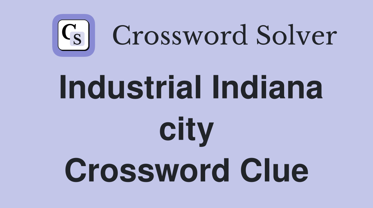 Industrial Indiana city Crossword Clue