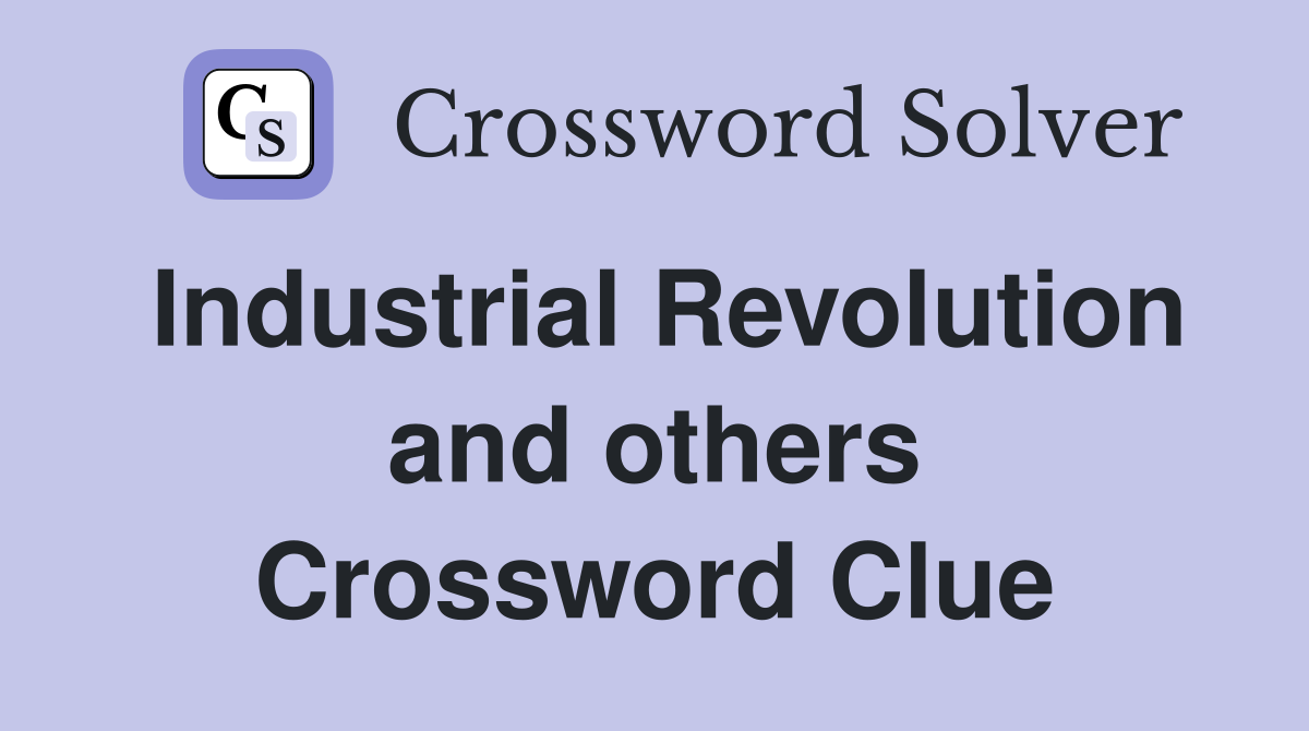 Industrial Revolution and others Crossword Clue