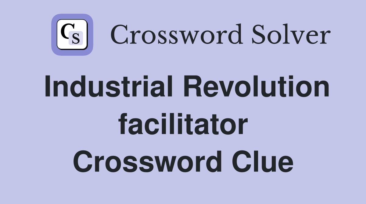 Industrial Revolution facilitator Crossword Clue