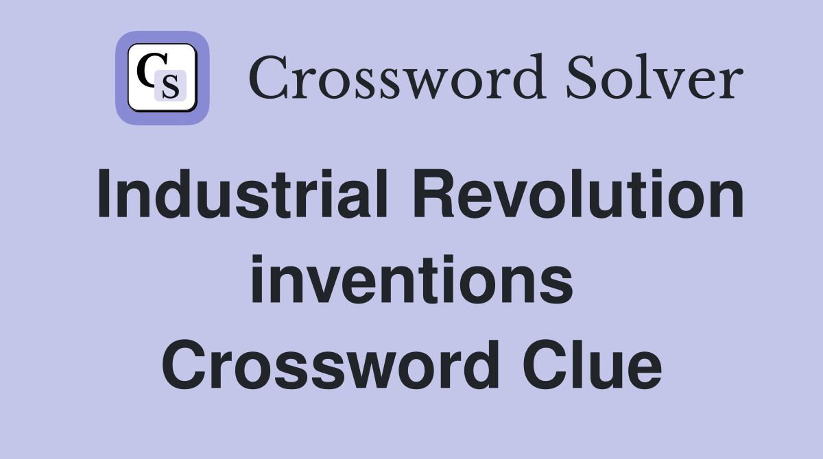 Industrial Revolution inventions Crossword Clue