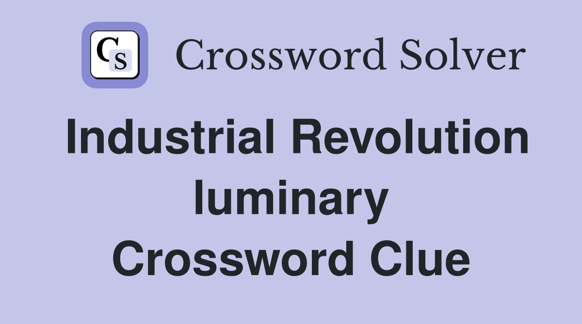 Industrial Revolution luminary Crossword Clue