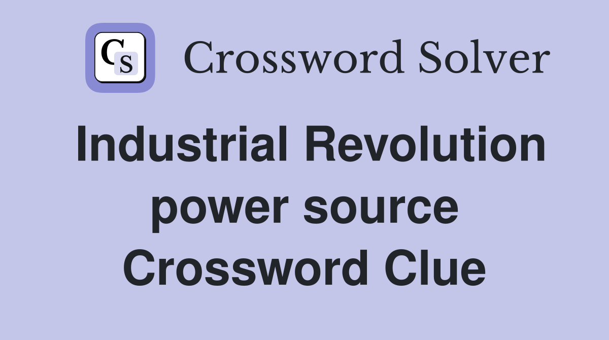Industrial Revolution power source Crossword Clue