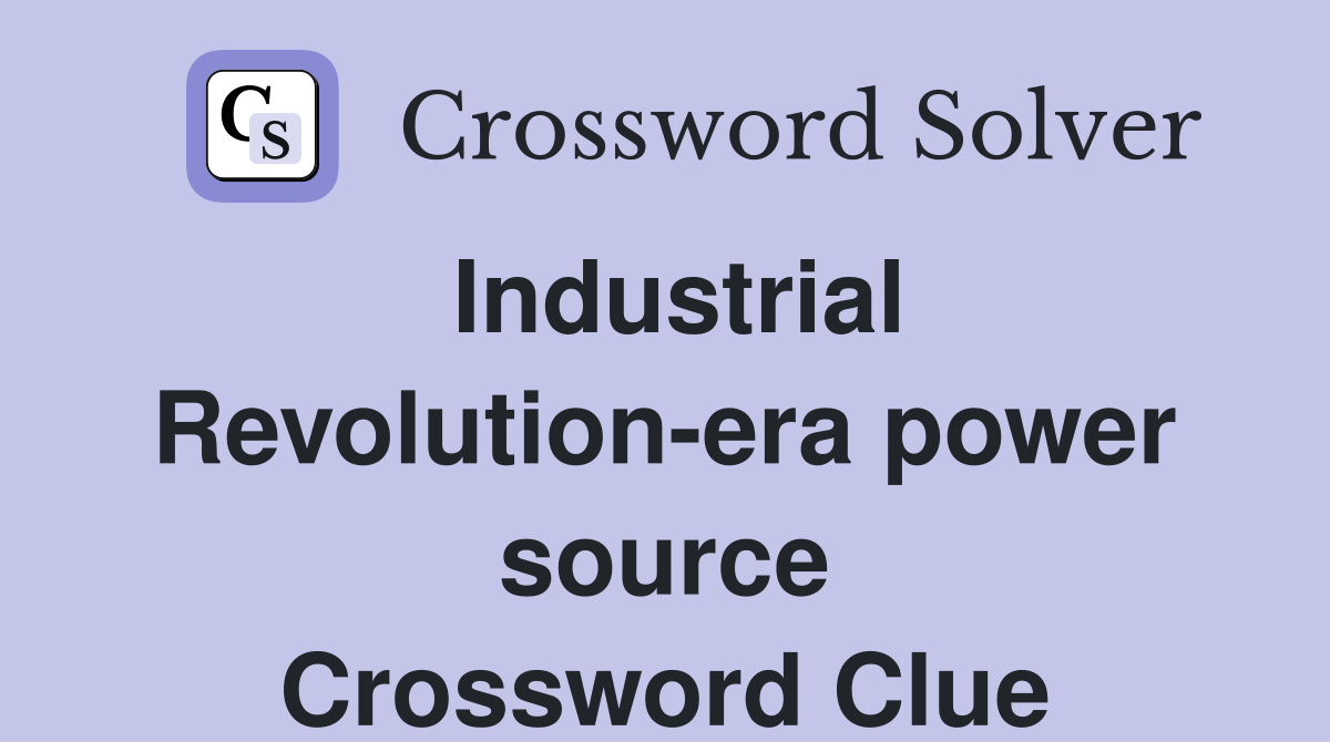 Industrial Revolution-era power source Crossword Clue