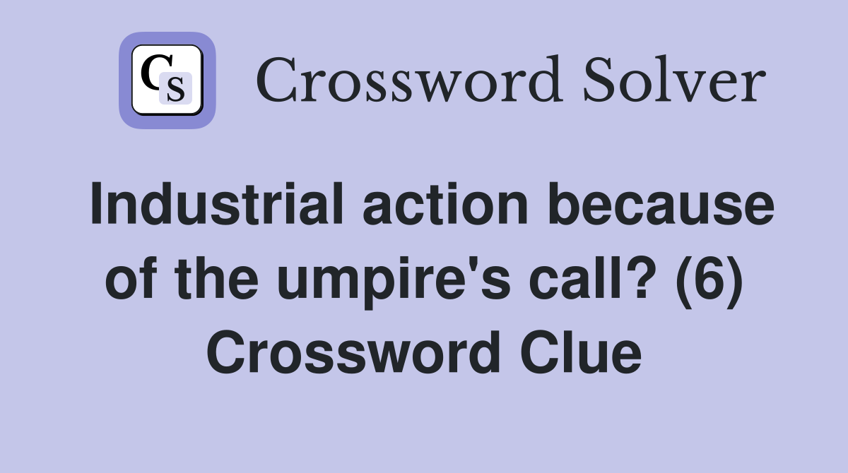 Industrial action because of the umpire's call? (6) Crossword Clue