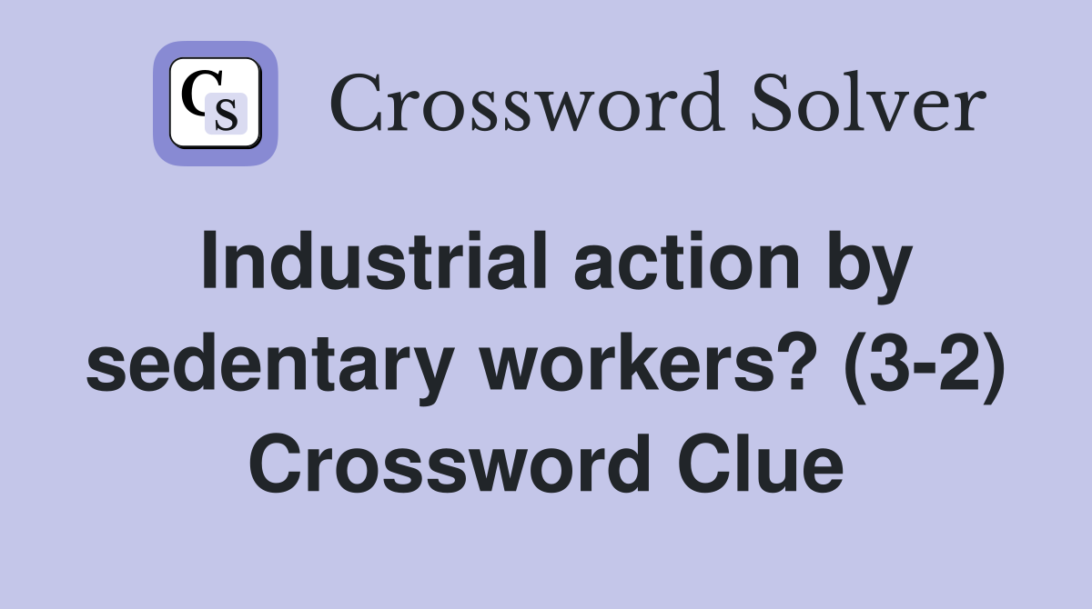 Industrial action by sedentary workers? (3-2) Crossword Clue