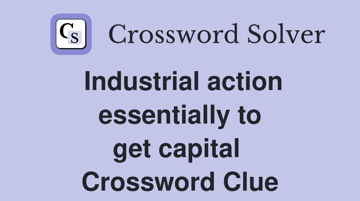 Industrial action essentially to get capital  Crossword Clue