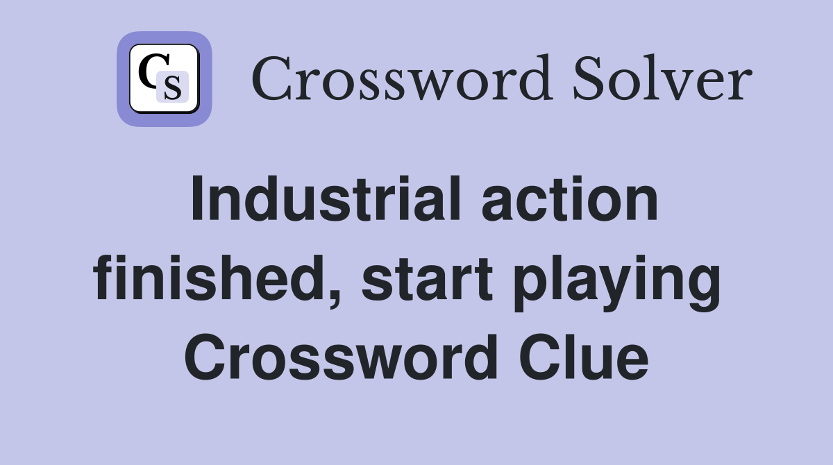 Industrial action finished, start playing  Crossword Clue