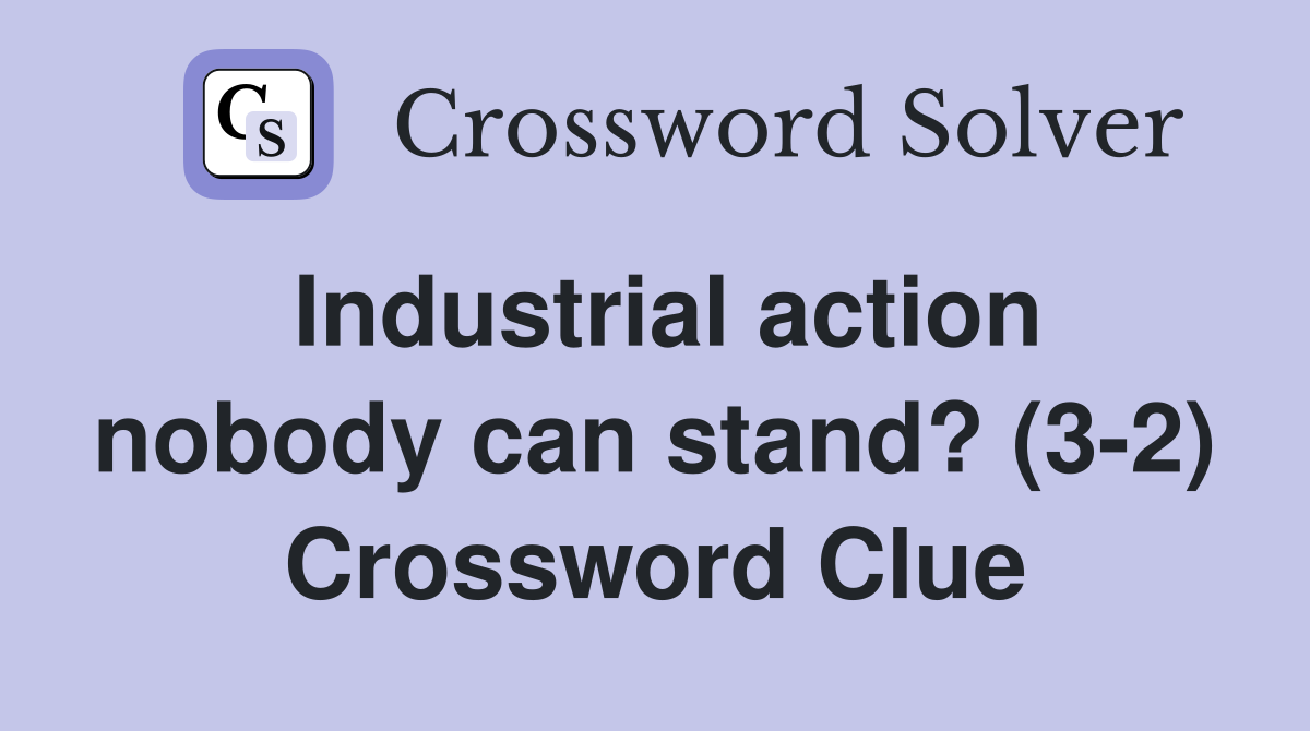 Industrial action nobody can stand? (3-2) Crossword Clue