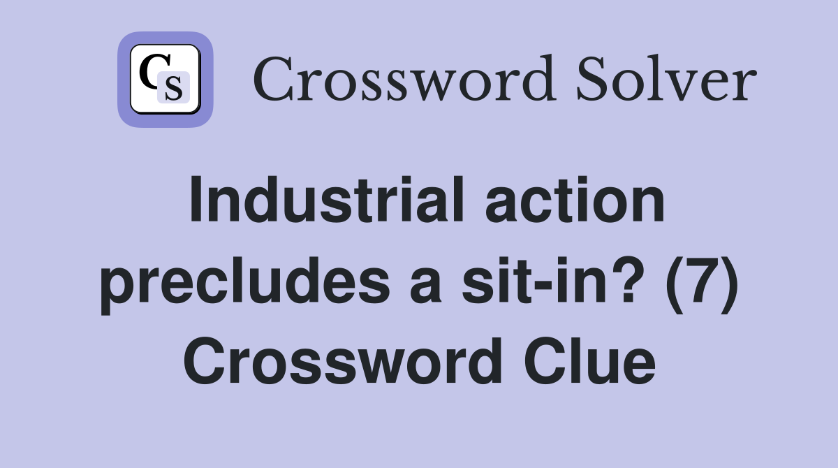 Industrial action precludes a sit-in? (7) Crossword Clue