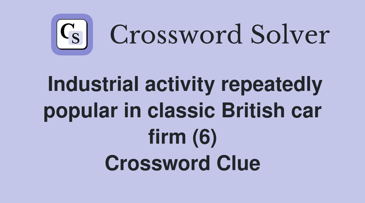 Industrial activity repeatedly popular in classic British car firm (6) Crossword Clue