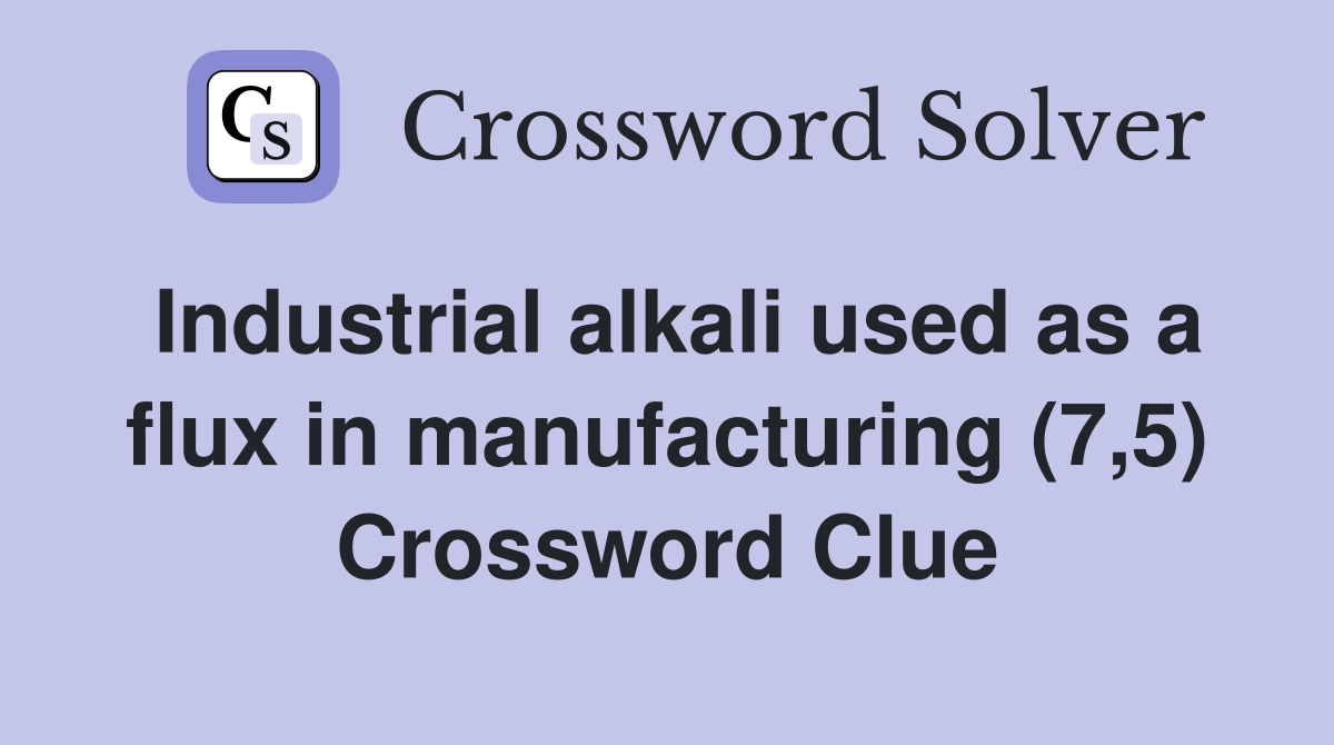 Industrial alkali used as a flux in manufacturing (7,5) Crossword Clue