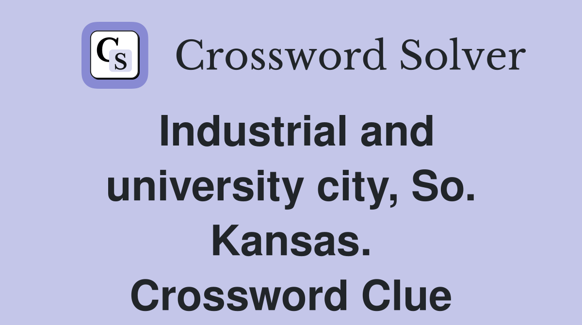 Industrial and university city, So. Kansas. Crossword Clue