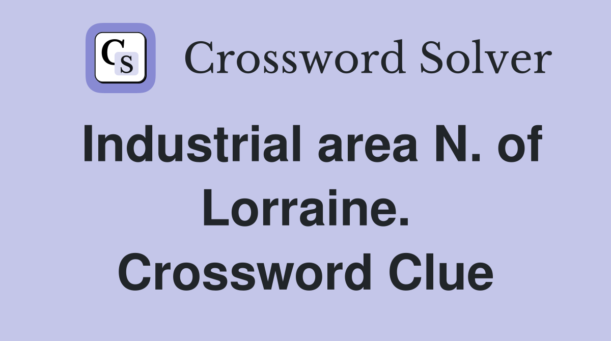 Industrial area N. of Lorraine. Crossword Clue