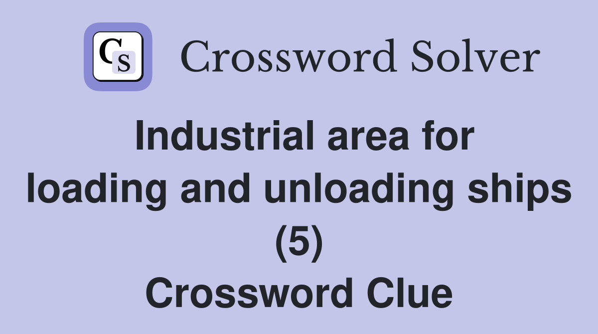 Industrial area for loading and unloading ships (5) Crossword Clue