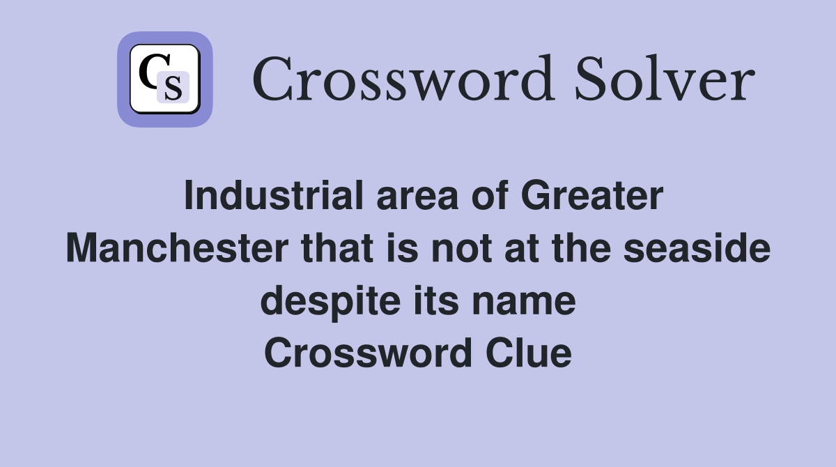 Industrial area of Greater Manchester that is not at the seaside despite its name Crossword Clue