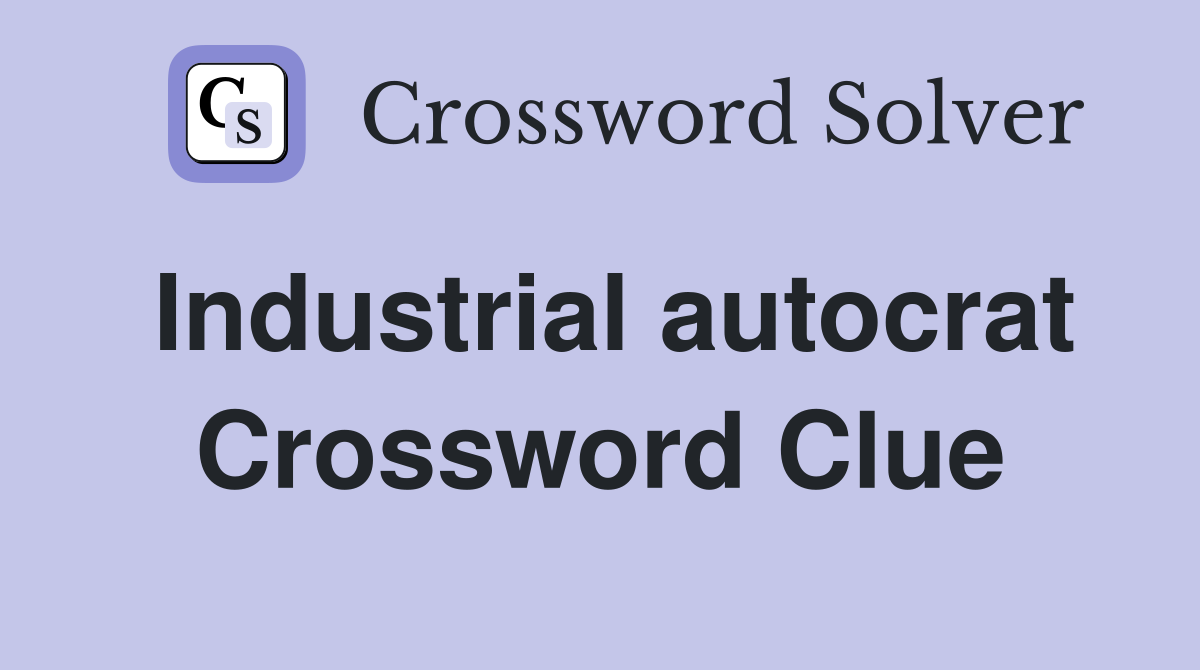 Industrial autocrat Crossword Clue