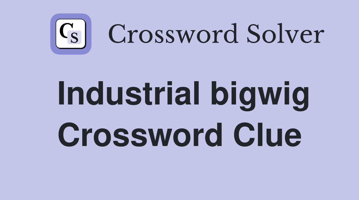 Industrial bigwig Crossword Clue