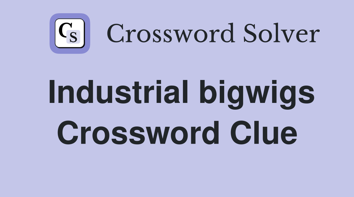 Industrial bigwigs Crossword Clue