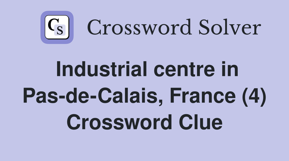 Industrial centre in Pas-de-Calais, France (4) Crossword Clue