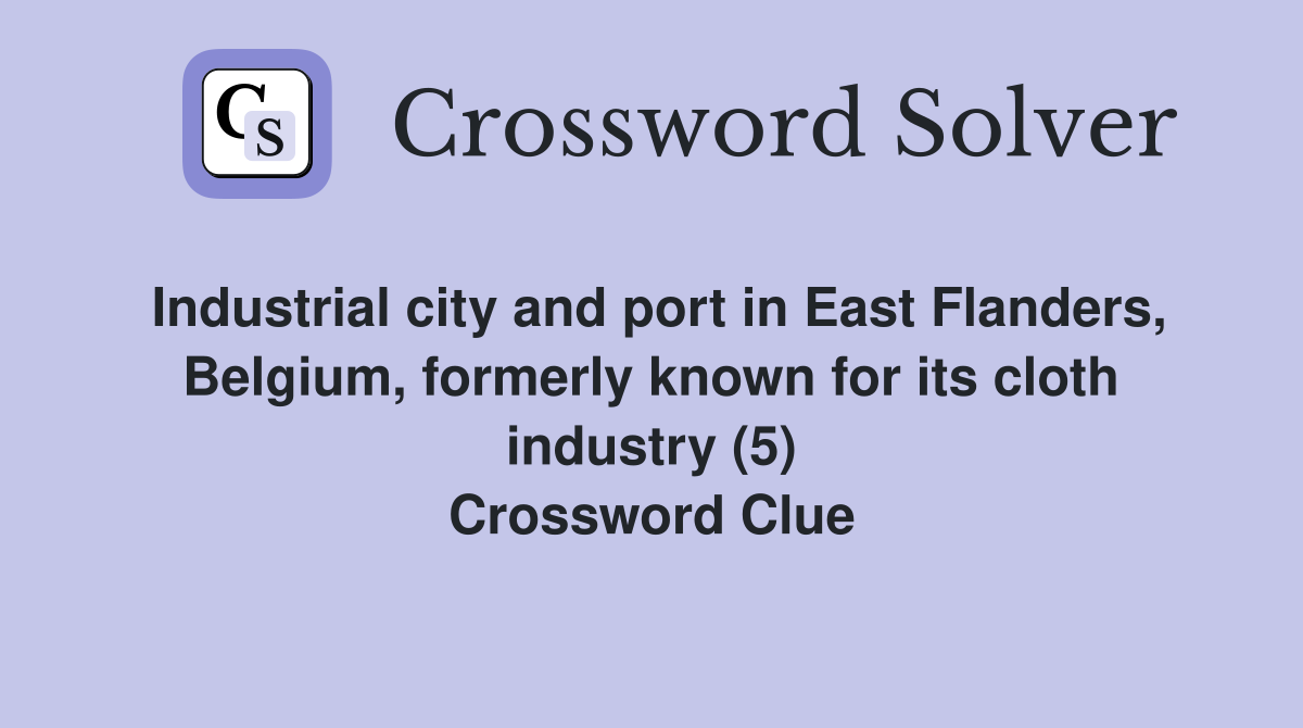 Industrial city and port in East Flanders, Belgium, formerly known for its cloth industry (5) Crossword Clue