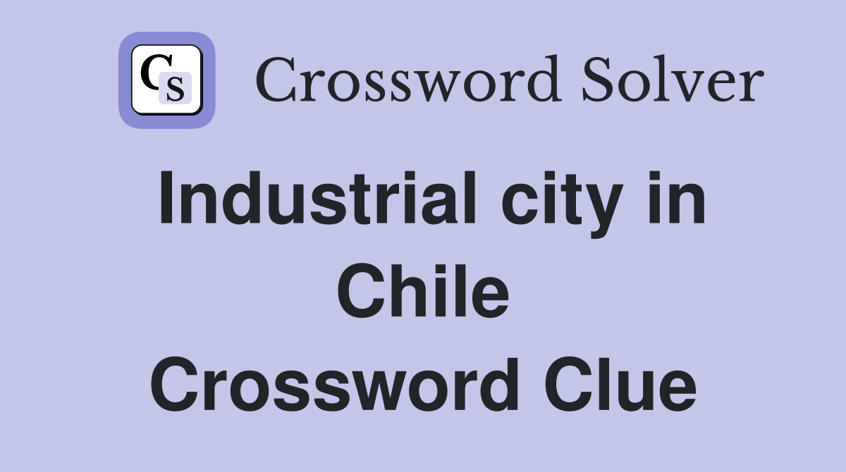 Industrial city in Chile Crossword Clue