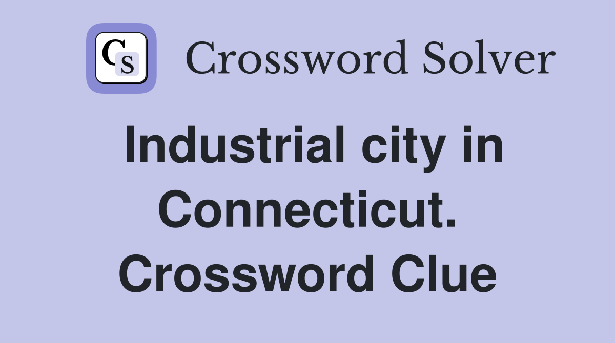 Industrial city in Connecticut. Crossword Clue