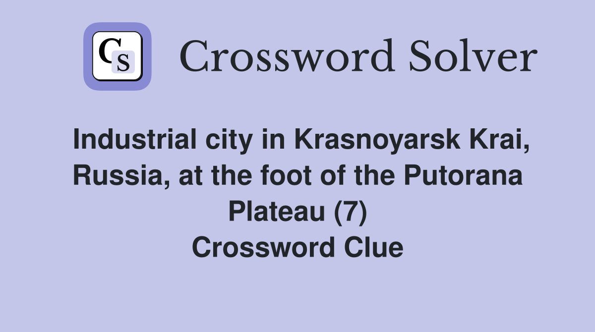 Industrial city in Krasnoyarsk Krai, Russia, at the foot of the Putorana Plateau (7) Crossword Clue
