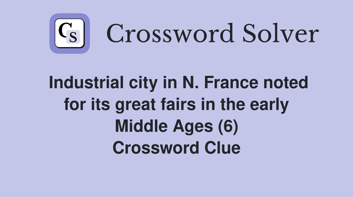 Industrial city in N. France noted for its great fairs in the early Middle Ages (6) Crossword Clue
