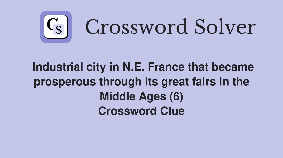 Industrial city in N.E. France that became prosperous through its great fairs in the Middle Ages (6) Crossword Clue