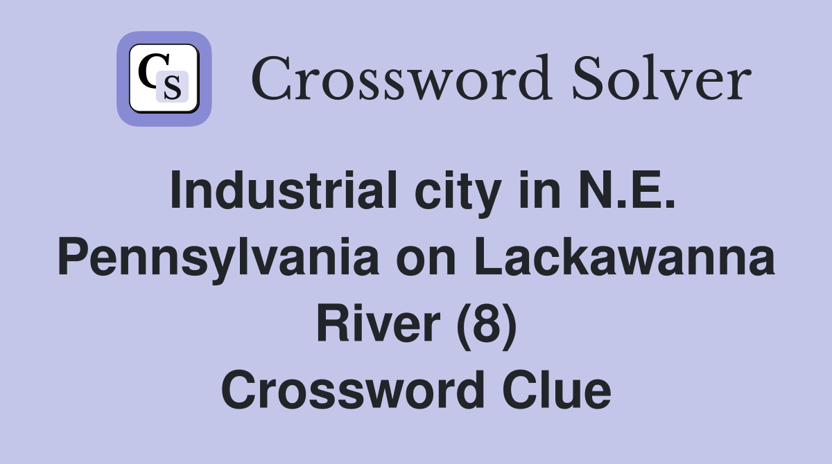 Industrial city in N.E. Pennsylvania on Lackawanna River (8) Crossword Clue