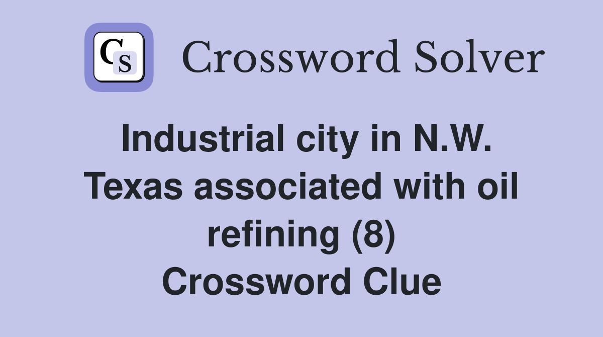 Industrial city in N.W. Texas associated with oil refining (8) Crossword Clue