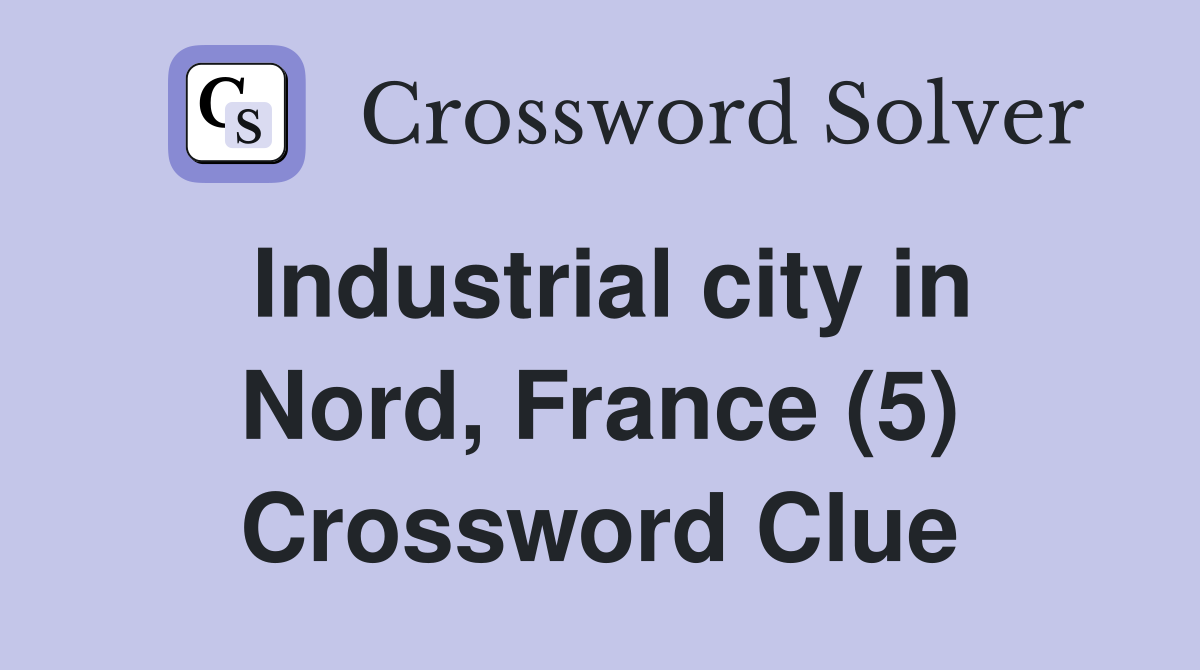 Industrial city in Nord, France (5) Crossword Clue