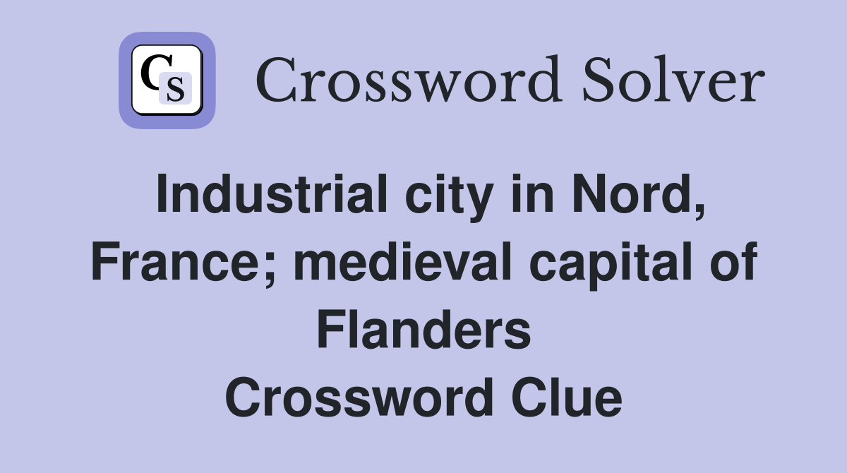 Industrial city in Nord, France; medieval capital of Flanders Crossword Clue