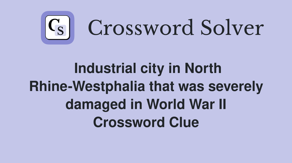 Industrial city in North Rhine-Westphalia that was severely damaged in World War II Crossword Clue