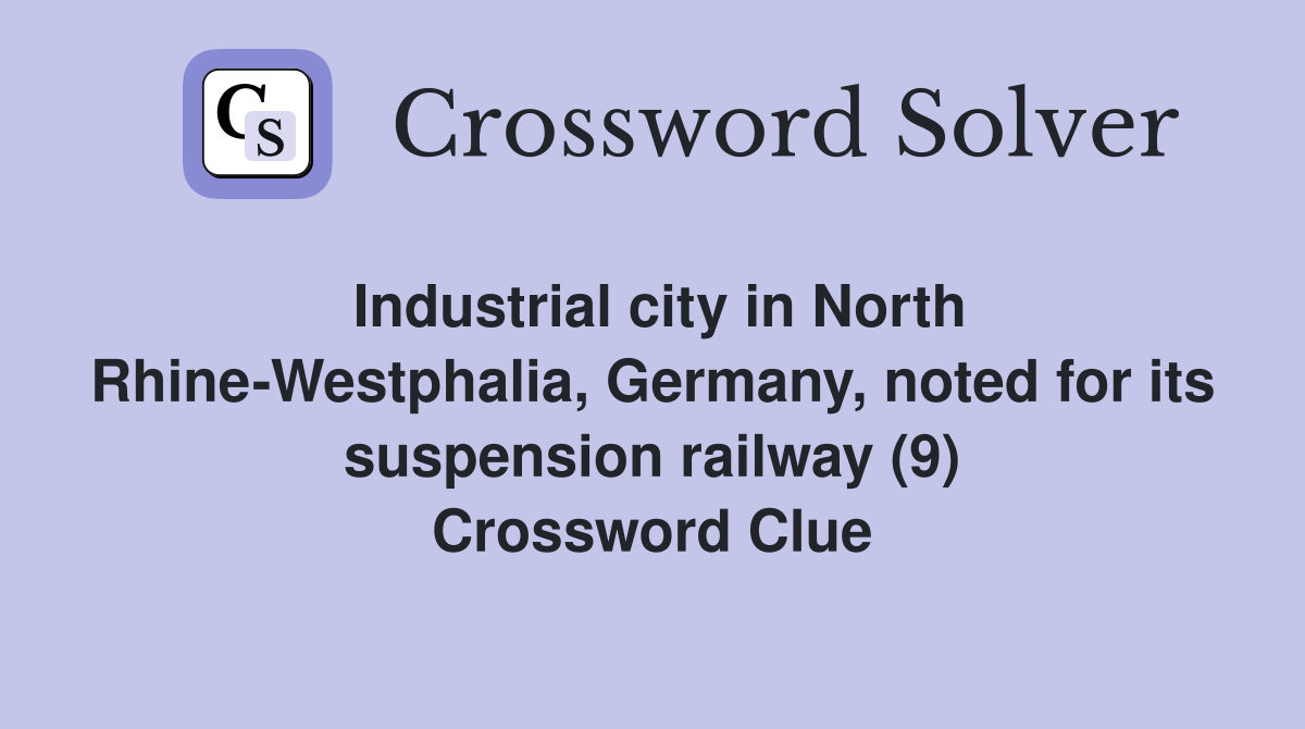 Industrial city in North Rhine-Westphalia, Germany, noted for its suspension railway (9) Crossword Clue