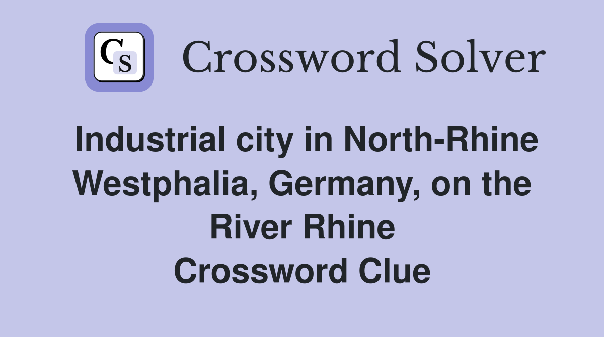 Industrial city in North-Rhine Westphalia, Germany, on the River Rhine Crossword Clue