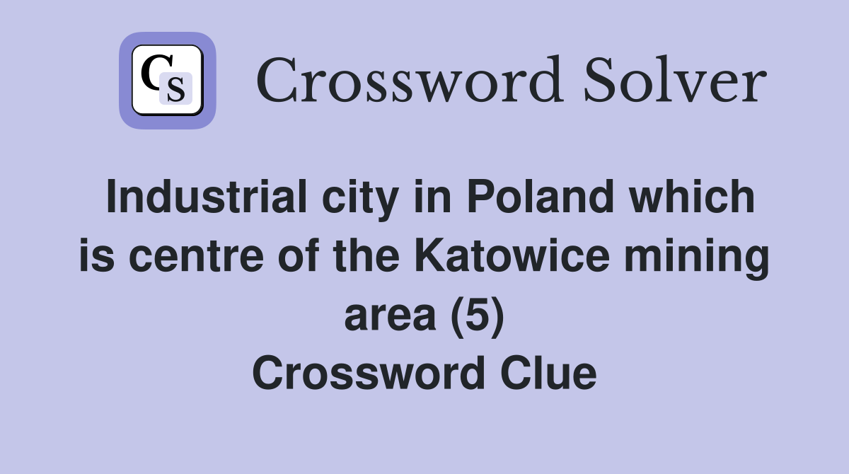 Industrial city in Poland which is centre of the Katowice mining area (5) Crossword Clue