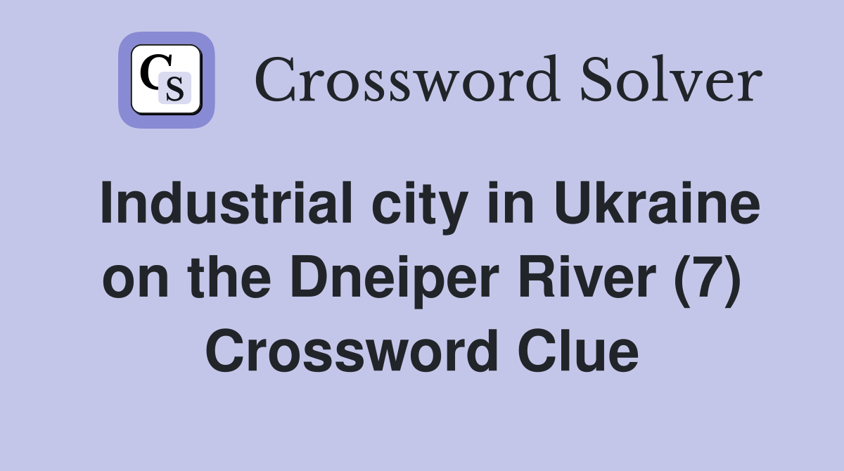 Industrial city in Ukraine on the Dneiper River (7) Crossword Clue