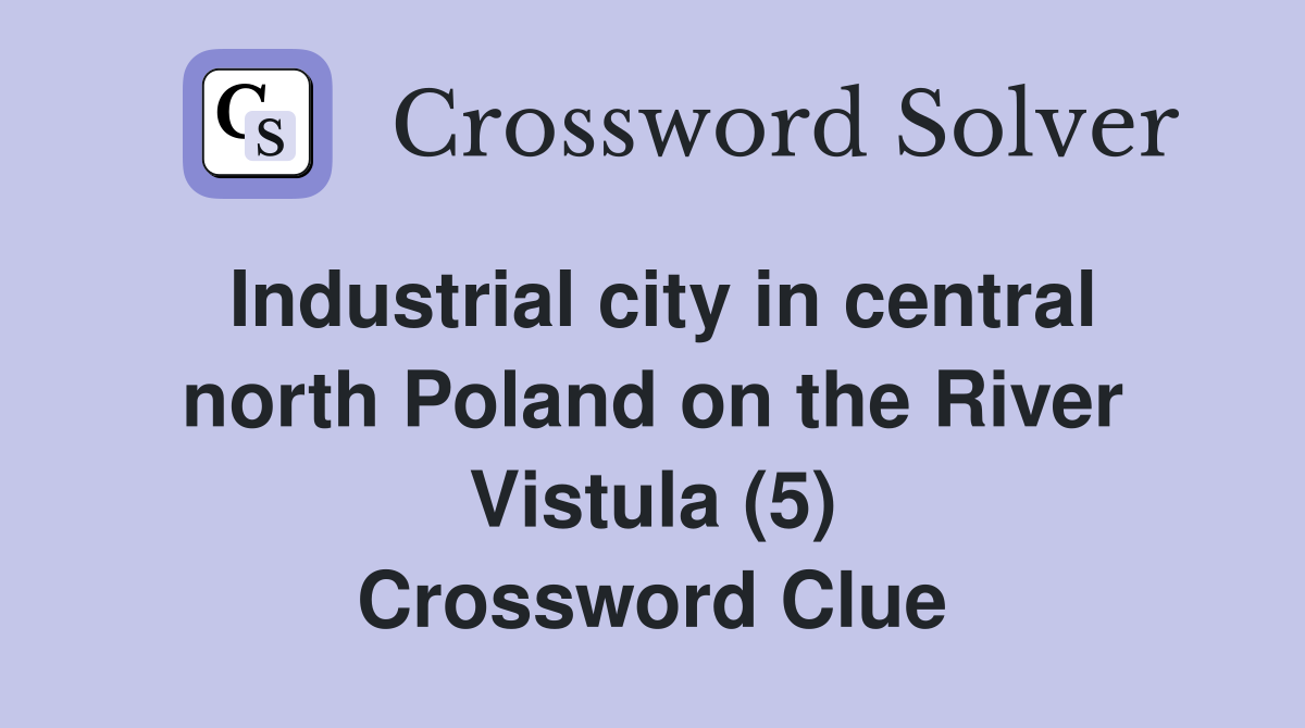 Industrial city in central north Poland on the River Vistula (5) Crossword Clue