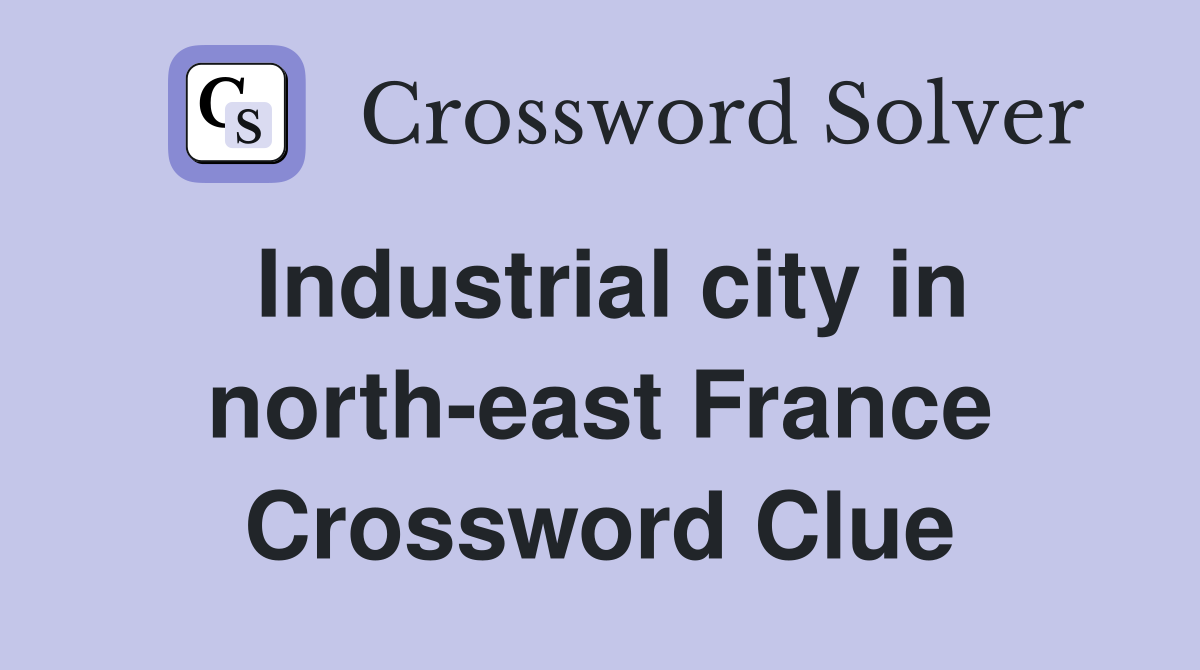 Industrial city in north-east France Crossword Clue
