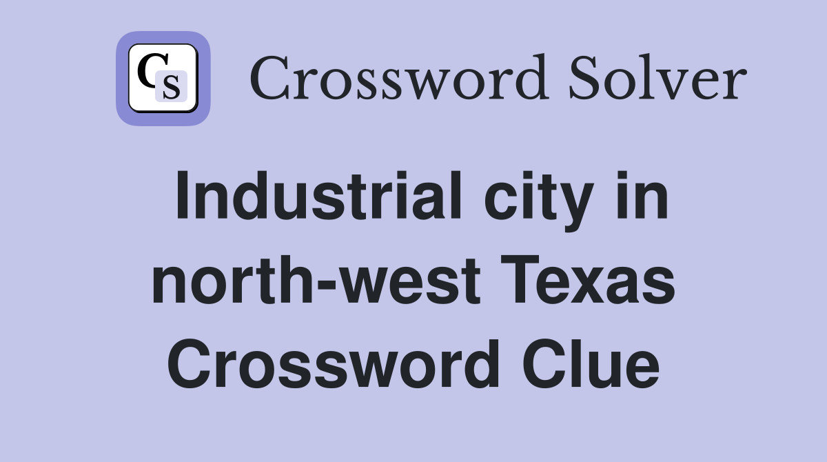 Industrial city in north-west Texas Crossword Clue
