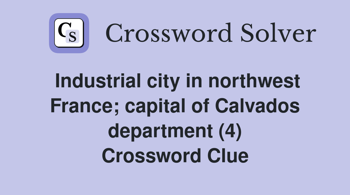 Industrial city in northwest France; capital of Calvados department (4) Crossword Clue