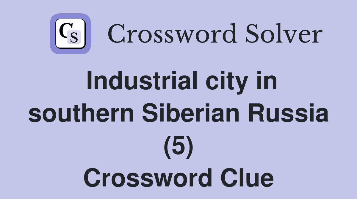 Industrial city in southern Siberian Russia (5) Crossword Clue
