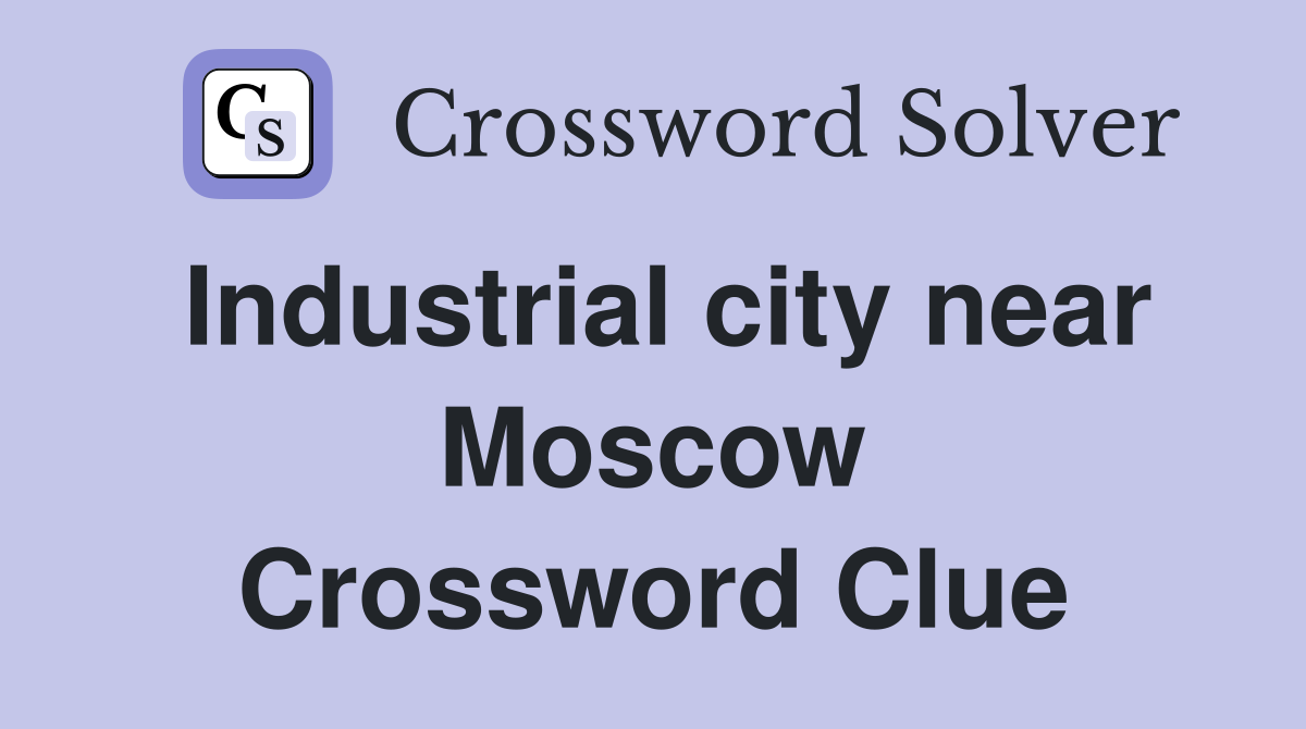 Industrial city near Moscow Crossword Clue